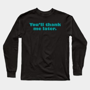 You'll Thank Me Later Long Sleeve T-Shirt